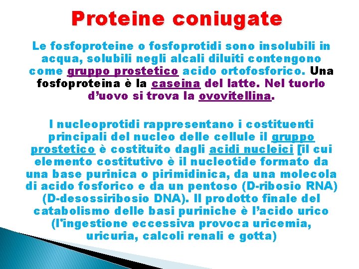 Proteine coniugate Le fosfoproteine o fosfoprotidi sono insolubili in acqua, solubili negli alcali diluiti