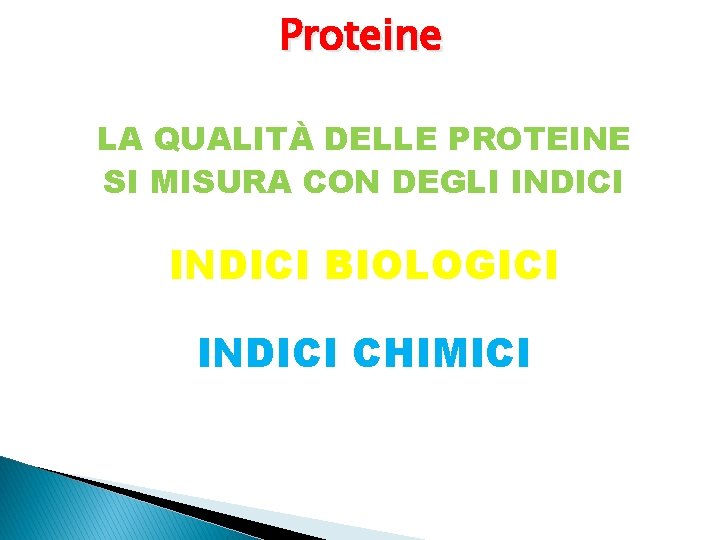 Proteine LA QUALITÀ DELLE PROTEINE SI MISURA CON DEGLI INDICI BIOLOGICI INDICI CHIMICI 