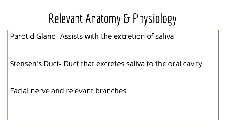 Relevant Anatomy & Physiology Parotid Gland- Assists with the excretion of saliva Stensen's Duct-