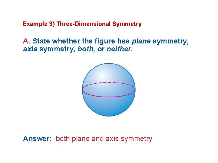 Example 3) Three-Dimensional Symmetry A. State whether the figure has plane symmetry, axis symmetry,