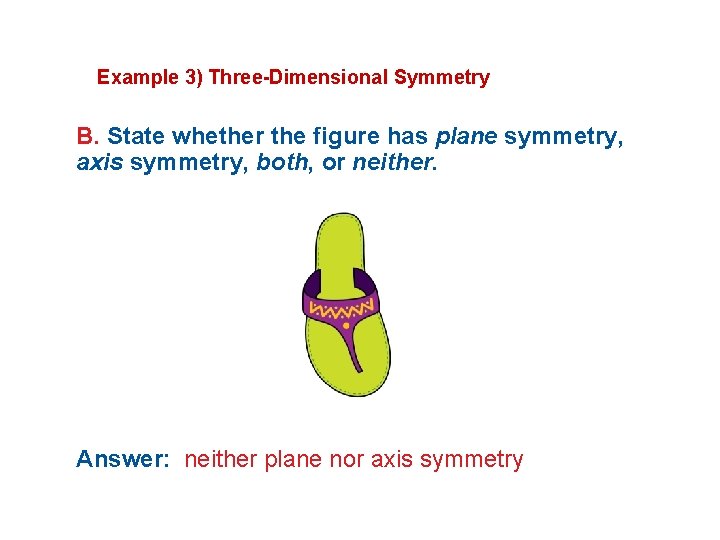 Example 3) Three-Dimensional Symmetry B. State whether the figure has plane symmetry, axis symmetry,