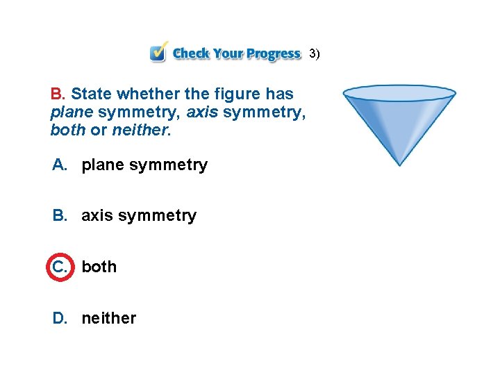 3) B. State whether the figure has plane symmetry, axis symmetry, both or neither.