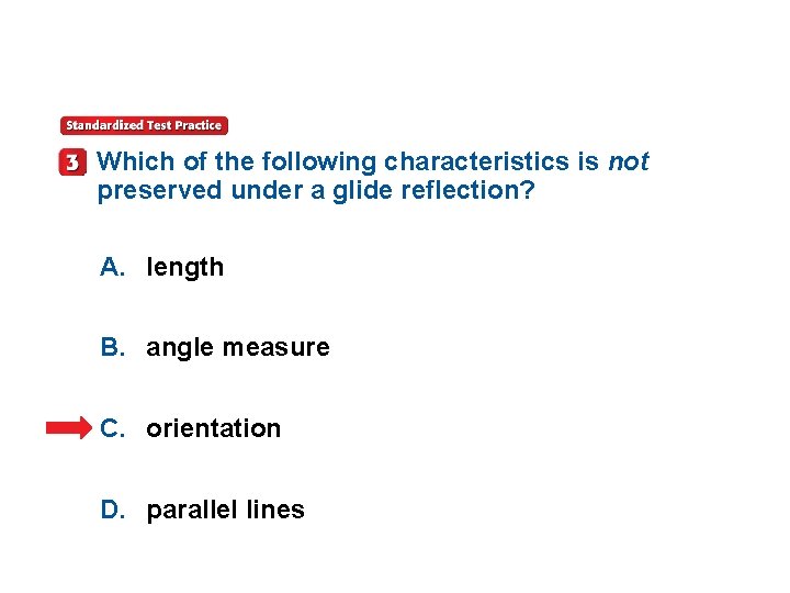 Which of the following characteristics is not preserved under a glide reflection? A. length