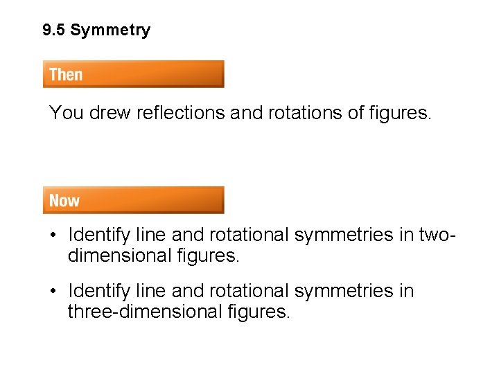 9. 5 Symmetry You drew reflections and rotations of figures. • Identify line and