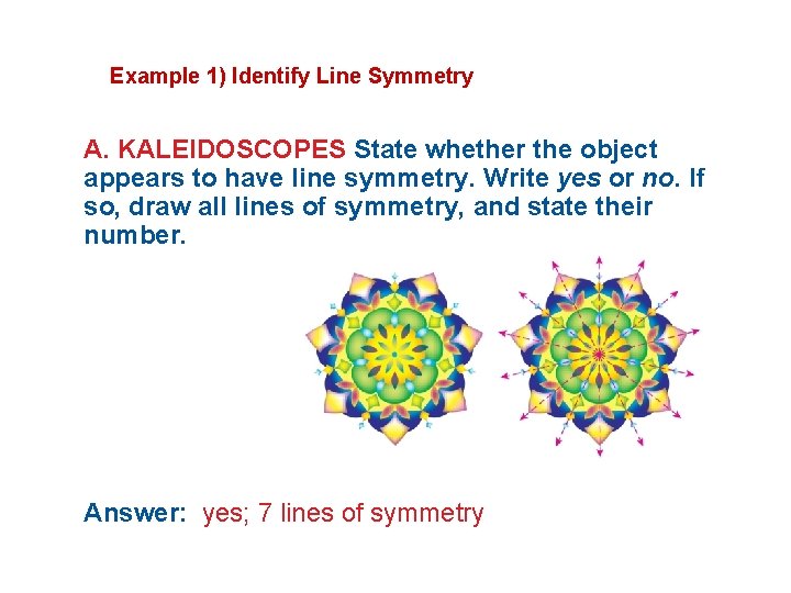 Example 1) Identify Line Symmetry A. KALEIDOSCOPES State whether the object appears to have