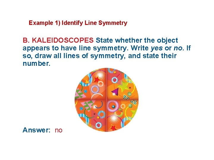 Example 1) Identify Line Symmetry B. KALEIDOSCOPES State whether the object appears to have