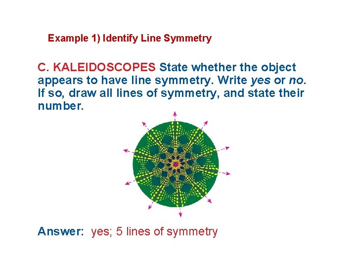 Example 1) Identify Line Symmetry C. KALEIDOSCOPES State whether the object appears to have