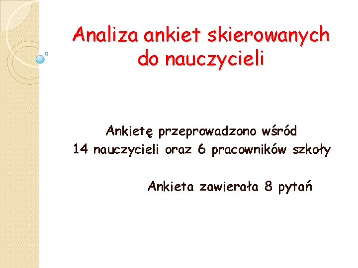 Analiza ankiet skierowanych do nauczycieli Ankietę przeprowadzono wśród 14 nauczycieli oraz 6 pracowników szkoły