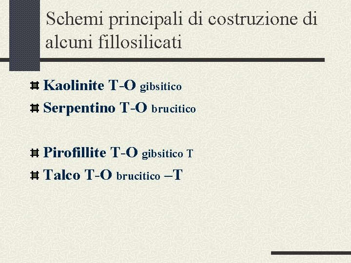 Schemi principali di costruzione di alcuni fillosilicati Kaolinite T-O gibsitico Serpentino T-O brucitico Pirofillite