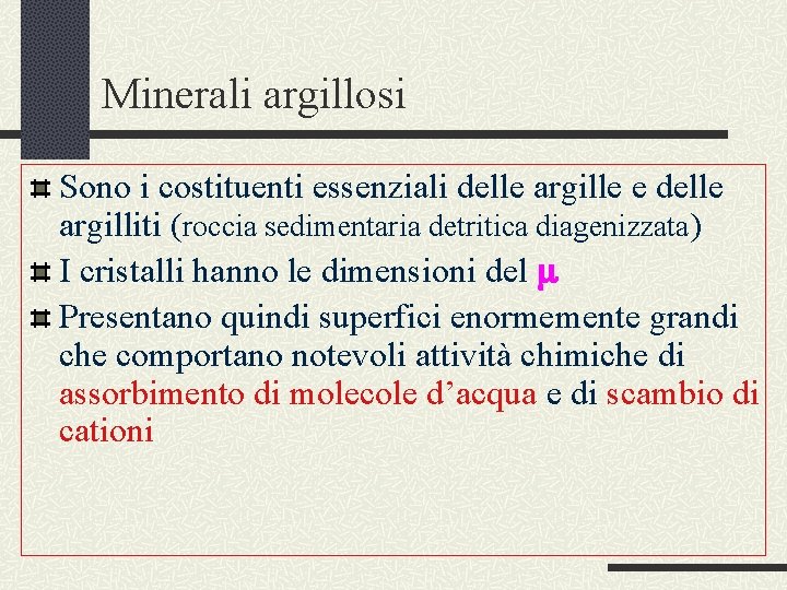 Minerali argillosi Sono i costituenti essenziali delle argille e delle argilliti (roccia sedimentaria detritica