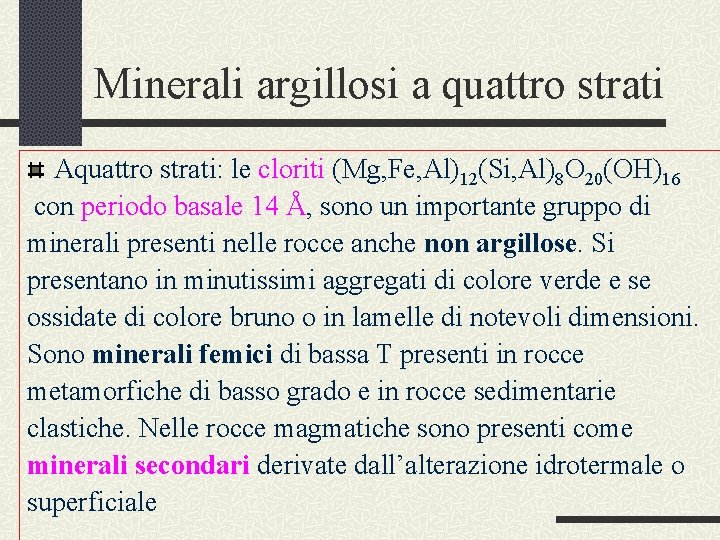 Minerali argillosi a quattro strati Aquattro strati: le cloriti (Mg, Fe, Al)12(Si, Al)8 O