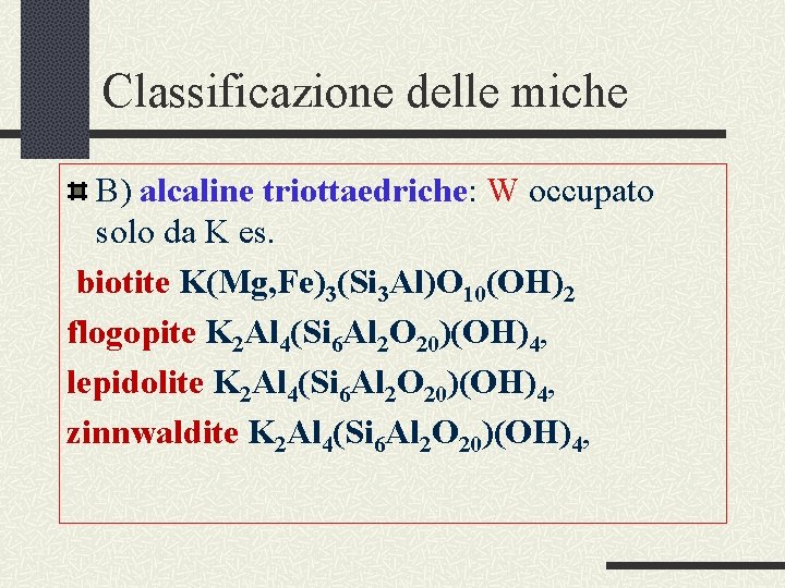 Classificazione delle miche B) alcaline triottaedriche: W occupato solo da K es. biotite K(Mg,