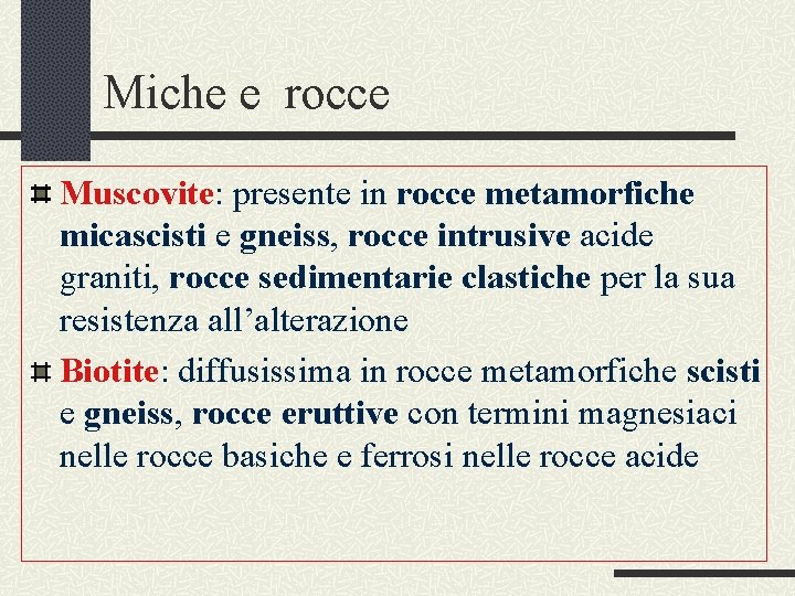 Miche e rocce Muscovite: presente in rocce metamorfiche micascisti e gneiss, rocce intrusive acide