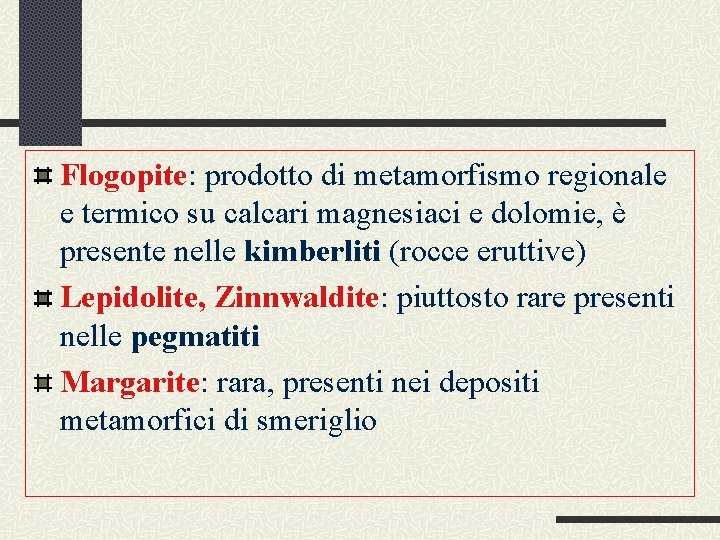 Flogopite: prodotto di metamorfismo regionale e termico su calcari magnesiaci e dolomie, è presente