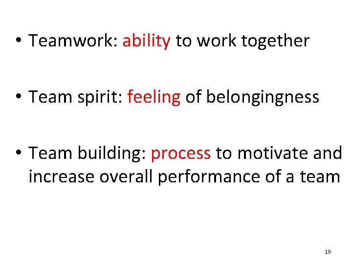  • Teamwork: ability to work together • Team spirit: feeling of belongingness •