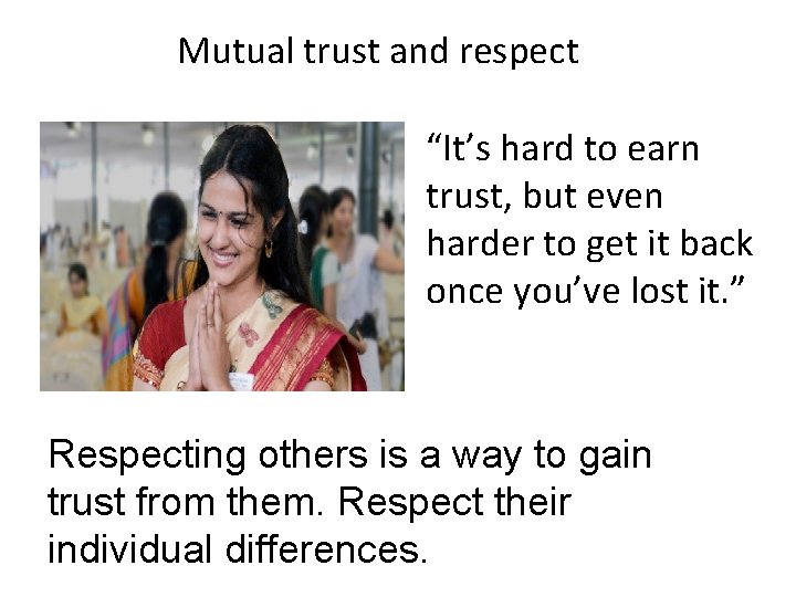 Mutual trust and respect “It’s hard to earn trust, but even harder to get