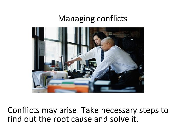 Managing conflicts Conflicts may arise. Take necessary steps to find out the root cause