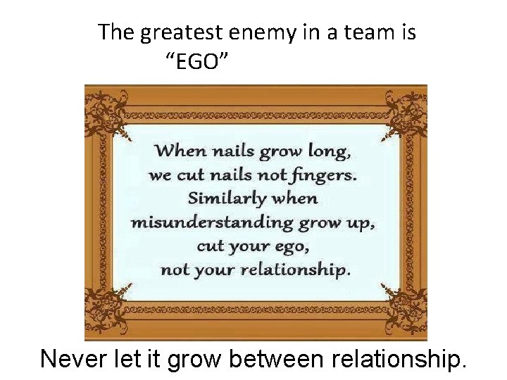 13. The greatest enemy in a team is “EGO” is “Ego” Never let it 13. The greatest enemy in a team is “EGO” is “Ego” Never let it