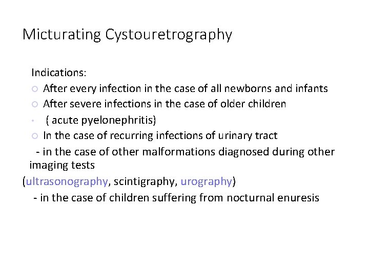 Micturating Cystouretrography Indications: After every infection in the case of all newborns and infants