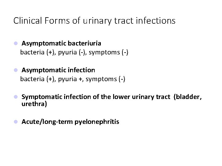 Clinical Forms of urinary tract infections Asymptomatic bacteriuria bacteria (+), pyuria (-), symptoms (-)