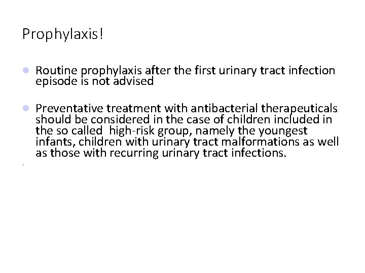 Prophylaxis! Routine prophylaxis after the first urinary tract infection episode is not advised Preventative