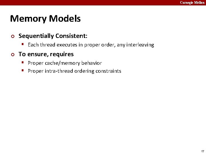 Carnegie Mellon Memory Models ¢ Sequentially Consistent: § Each thread executes in proper order,