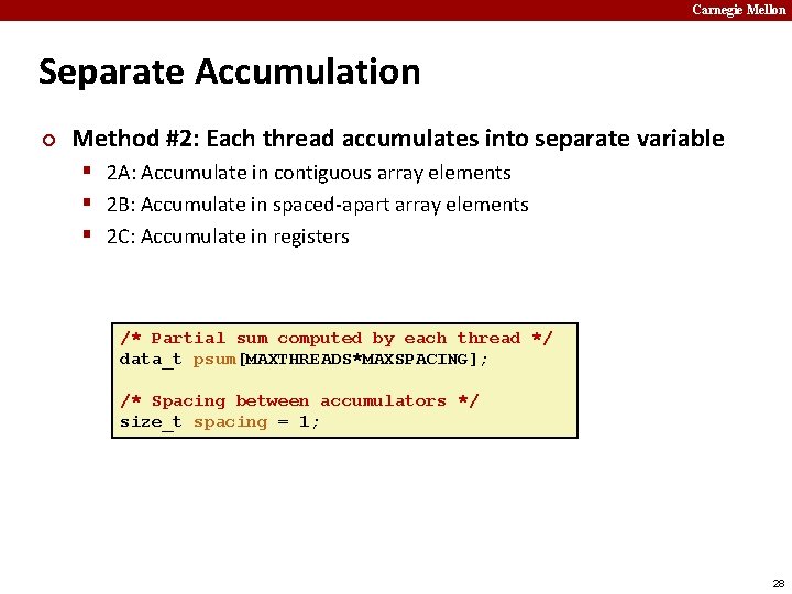 Carnegie Mellon Separate Accumulation ¢ Method #2: Each thread accumulates into separate variable §