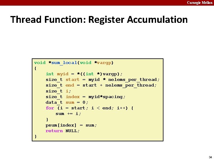 Carnegie Mellon Thread Function: Register Accumulation void *sum_local(void *vargp) { int myid = *((int