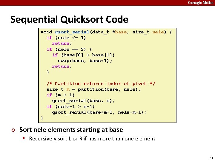 Carnegie Mellon Sequential Quicksort Code void qsort_serial(data_t *base, size_t nele) { if (nele <=