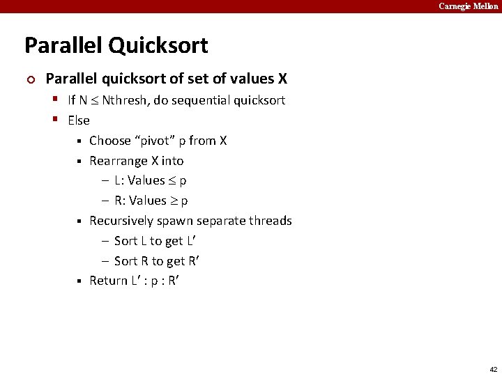 Carnegie Mellon Parallel Quicksort ¢ Parallel quicksort of set of values X § If
