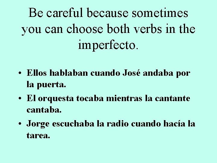 Be careful because sometimes you can choose both verbs in the imperfecto. • Ellos