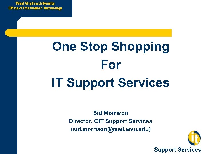 West Virginia University Office of Information Technology One Stop Shopping For IT Support Services