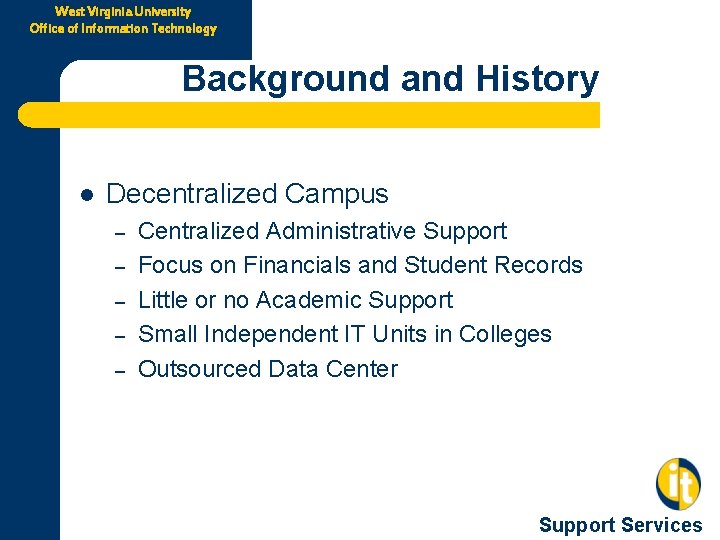 West Virginia University Office of Information Technology Background and History l Decentralized Campus –