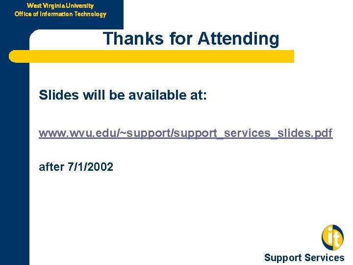 West Virginia University Office of Information Technology Thanks for Attending Slides will be available