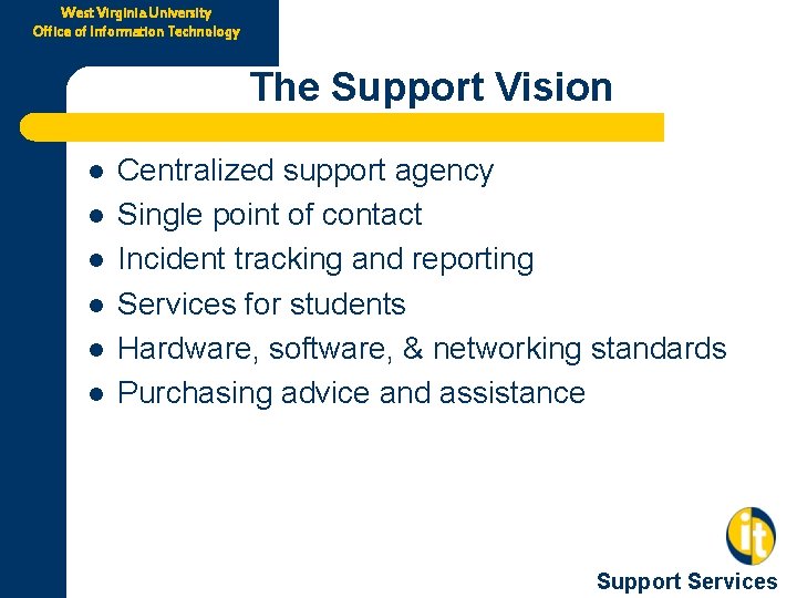 West Virginia University Office of Information Technology The Support Vision l l l Centralized