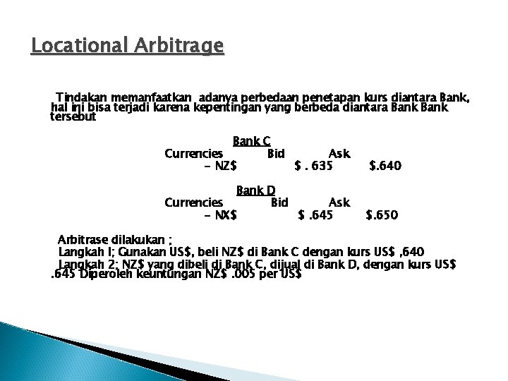 Locational Arbitrage Tindakan memanfaatkan adanya perbedaan penetapan kurs diantara Bank, hal ini bisa terjadi