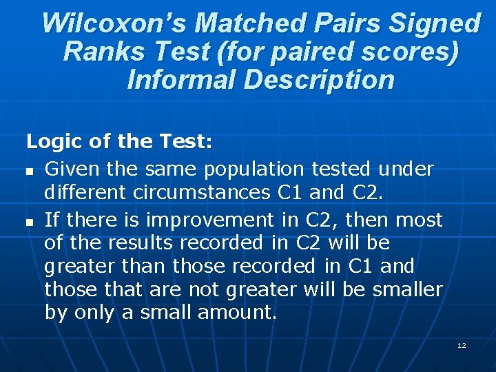 Wilcoxon’s Matched Pairs Signed Ranks Test (for paired scores) Informal Description Logic of the