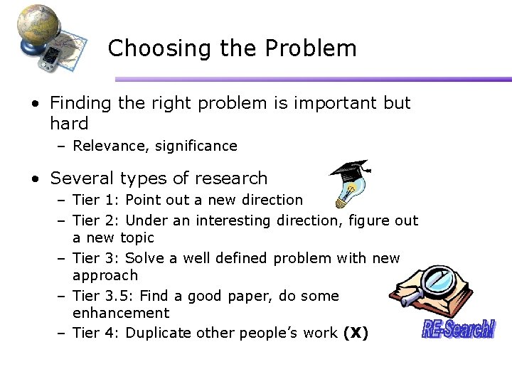 Choosing the Problem • Finding the right problem is important but hard – Relevance,