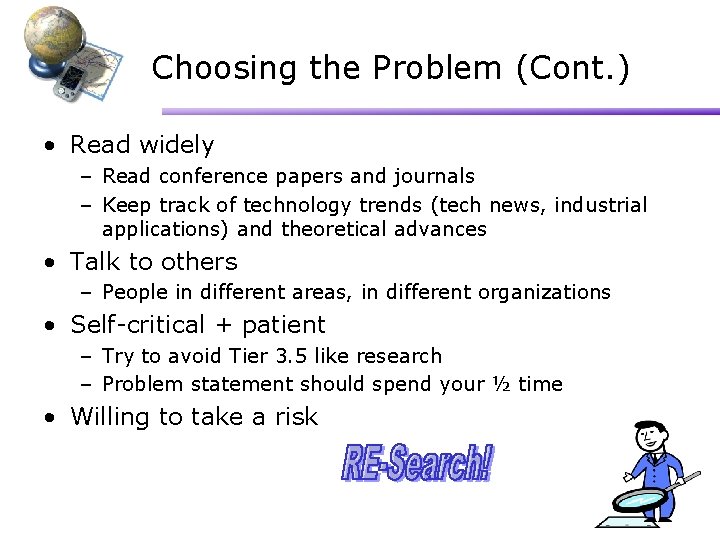 Choosing the Problem (Cont. ) • Read widely – Read conference papers and journals