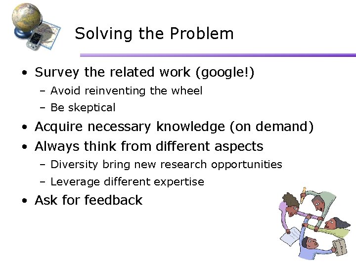 Solving the Problem • Survey the related work (google!) – Avoid reinventing the wheel