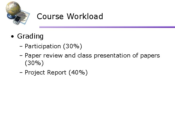 Course Workload • Grading – Participation (30%) – Paper review and class presentation of