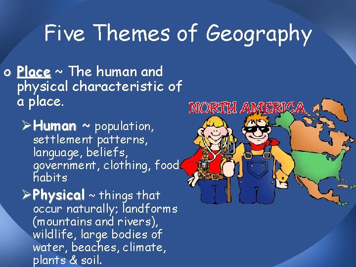 Five Themes of Geography o Place ~ The human and physical characteristic of a