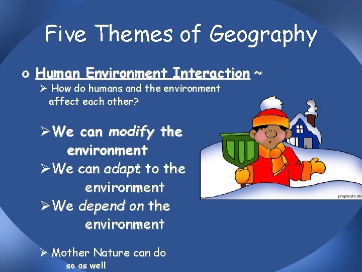 Five Themes of Geography o Human Environment Interaction ~ Ø How do humans and