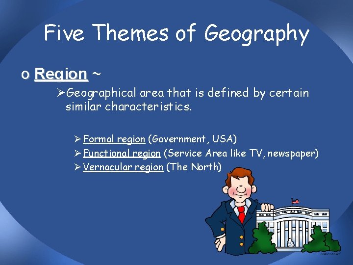 Five Themes of Geography o Region ~ ØGeographical area that is defined by certain