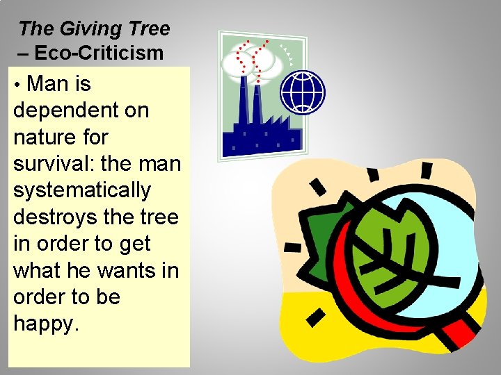 The Giving Tree – Eco-Criticism • Man is dependent on nature for survival: the