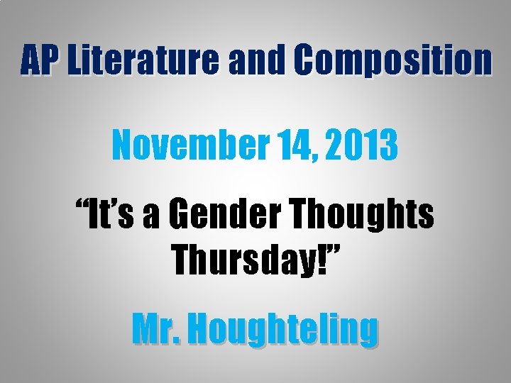 AP Literature and Composition November 14, 2013 “It’s a Gender Thoughts Thursday!” Mr. Houghteling