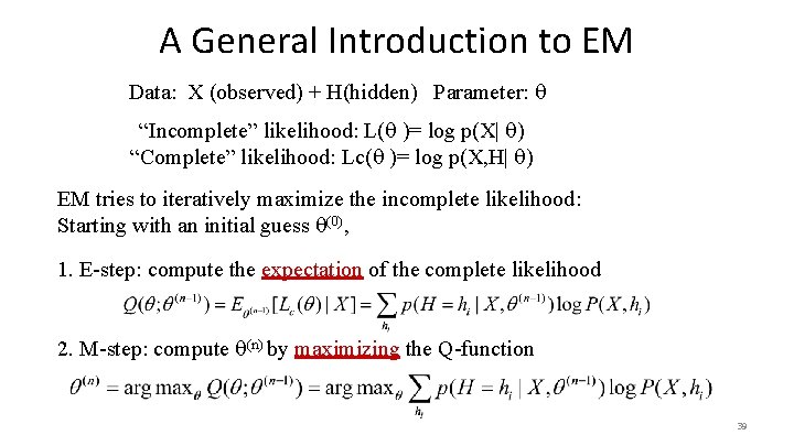 A General Introduction to EM Data: X (observed) + H(hidden) Parameter: “Incomplete” likelihood: L(