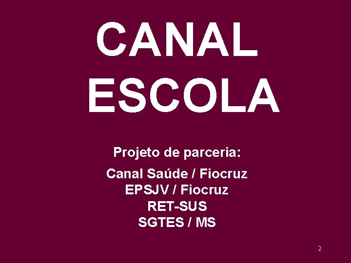 CANAL ESCOLA Projeto de parceria: Canal Saúde / Fiocruz EPSJV / Fiocruz RET-SUS SGTES