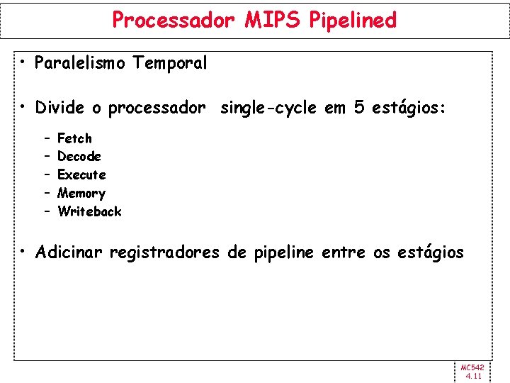 Processador MIPS Pipelined • Paralelismo Temporal • Divide o processador single-cycle em 5 estágios: