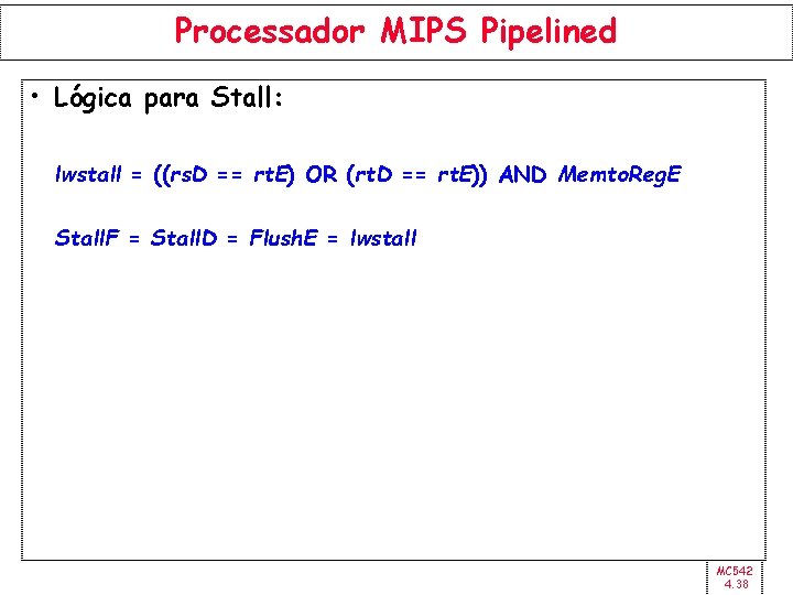 Processador MIPS Pipelined • Lógica para Stall: lwstall = ((rs. D == rt. E)